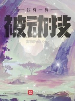 Truyện Ta Có Một Thân Bị Động Kỹ /Ta Có Một Thân Bị Động Kỹ - Ngao Dạ Cật Bình Quả