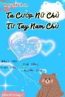 Truyện Ta Cướp Nữ Chủ Từ Tay Nam Chủ - Thất Thiên Chiết Hí