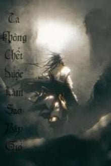 Truyện Ta Không Chết Được Làm Sao Bây Giờ - Vô Tẫn Sa