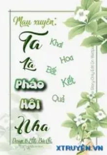 Truyện Ta Là Pháo Hôi Nha - Khai Hoa Bất Kết Quả
