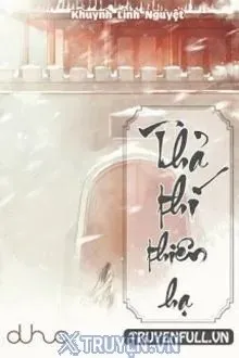 Truyện Thả Thí Thiên Hạ - Khuynh Linh Nguyệt