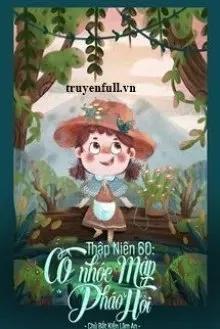 Truyện Thập Niên 60: Cô Nhóc Mập Pháo Hôi - Chủ Bất Kiến Lâm An