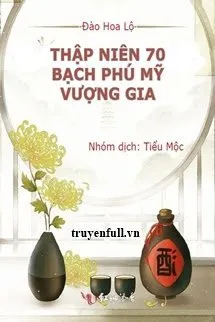 Truyện Thập Niên 70: Bạch Phú Mỹ Vượng Gia - Đào Hoa Lộ