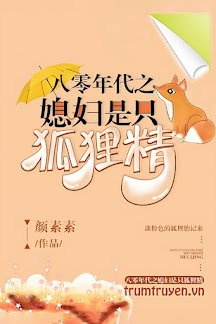 Truyện Thập Niên 80: Cô Vợ Là Hồ Ly Tinh - Nhan Tố Tố