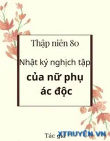 Truyện Thập Niên 80 – Nhật Ký Nghịch Tập Của Nữ Phụ Ác Độc - Tiết Định Ngạc Gia Lí Đích Miêu