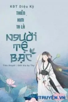 Truyện Thiên Kim Ta Là Người Tệ Bạc - KĐT Diệu Kỳ
