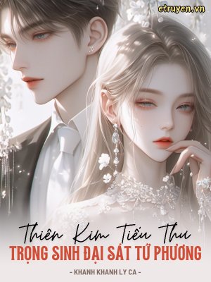 Truyện Thiên Kim Tiểu Thư Trọng Sinh Đại Sát Tứ Phương - Khanh Khanh Ly Ca