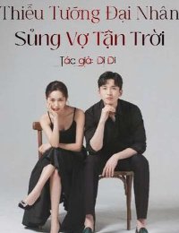 Truyện Thiếu Tướng Đại Nhân: Sủng Vợ Tận Trời - Cửu Vy