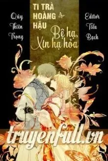 Truyện Ti Trà Hoàng Hậu: Bệ Hạ, Xin Hạ Hỏa - Ý Thiên Trọng