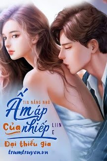 Truyện Tia Nắng Nhỏ Ấm Áp Của Nhiếp Đại Thiếu Gia - Liin E