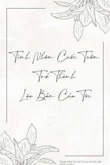 Truyện Tình Nhân Cuối Tuần Trở Thành Lão Bản Của Tôi - Đồng Tâm Nan Cải Đích Hồ Diệu Diệu