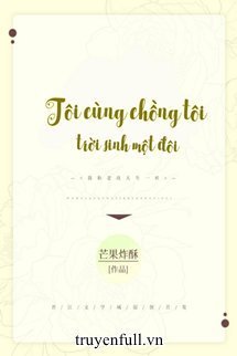 Truyện Tôi Cùng Chồng Tôi Trời Sinh Một Đôi - Mang Quả Tạc Tô