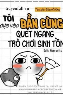 Truyện Tôi Dựa Vào Bần Cùng Quét Ngang Trò Chơi Sinh Tồn - Bách Đường