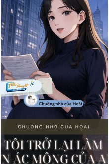 Truyện Tôi Trở Lại Làm Cơn Ác Mộng Của Anh - Ngư Du Thập Tứ Châu