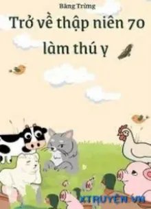 Truyện Trở Về Thập Niên 70 Làm Thú Y - Băng Trừng