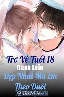 Truyện Trở Về Tuổi 18 Thanh Xuân Đẹp Nhất Mà Em Theo Đuổi - YenNhiMiuMiu