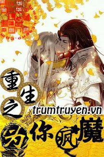 Truyện Trọng Sinh Chỉ Vì Ngươi Điên Cuồng - Yết Lệ Trang Hoan