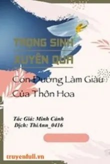 Truyện Trọng Sinh Xuyên Qua – Con Đường Làm Giàu Của Thôn Hoa - Minh Cảnh