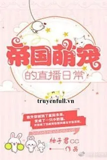 Truyện Trực Tiếp Hàng Ngày Của Manh Sủng Đế Quốc - Dữu Tử Quân CC