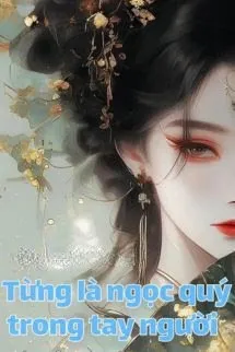 Truyện Từng Là Ngọc Quý Trong Tay Người - Cưu Sâm