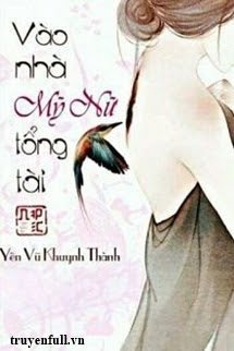 Truyện Vào Nhà Mỹ Nữ Tổng Tài - Yên Vũ Khuynh Thành