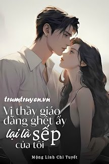 Truyện Vị Thầy Giáo Đáng Ghét Ấy Lại Là Sếp Của Tôi - Mộng Linh Chi Tuyết