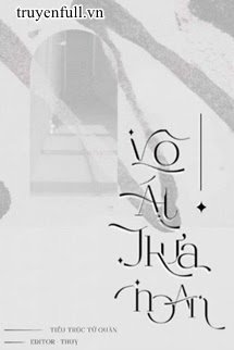 Truyện Vô Ái Thừa Hoan - Lục Thừa Vũ - Tiểu Trúc Tử Quân