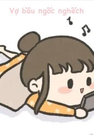 Truyện Vợ Bầu Ngốc Nghếch Của Thái Tử Gia Bắc Kinh - Hồng Chúc