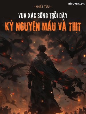 Truyện Vua Xác Sống Trỗi Dậy: Kỷ Nguyên Máu Và Thịt - Nhất Tửu