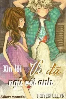 Truyện Xin Lỗi Vì Đã Ngủ Với Anh - Tinh Oánh Tinh Oánh