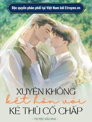 Truyện Xuyên Không Kết Hôn Với Kẻ Thù Cố Chấp - Thị Mộc Đầu Nha