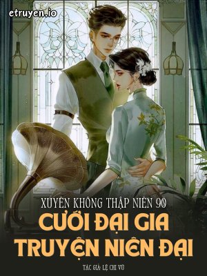 Truyện Xuyên Không Thập Niên 90, Cưới Đại Gia Truyện Niên Đại - Lệ Chi Vũ