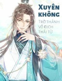 Truyện Xuyên Không: Trở Thành Vô Địch Thái Tử - Chu Tranh - Khuyến Danh