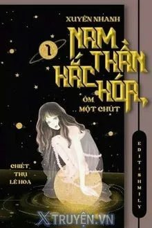 Truyện Xuyên Nhanh: Nam Thần Hắc Hóa, Ôm Một Chút - Chiết Thụ Lê Hoa