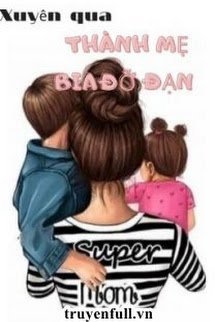 Truyện Xuyên Qua Làm Mẹ Bia Đỡ Đạn - Tình Thư