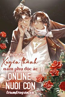 Truyện Xuyên Thành Nam Phụ Độc Ác Online Nuôi Con - Hạ Thiên Kim