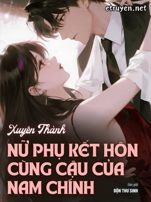 Xuyên Thành Nữ Phụ Kết Hôn Cùng Cậu Của Nam Chính