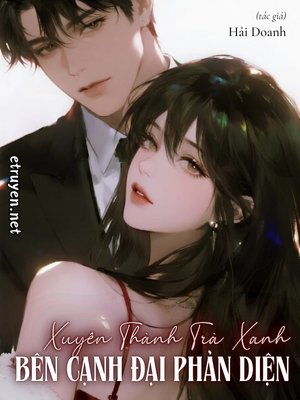 Truyện Xuyên Thành Trà Xanh Bên Cạnh Đại Phản Diện - Hải Doanh