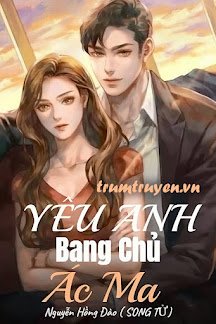Truyện Yêu Anh, Bang Chủ Ác Ma - Nguyễn Hồng Đào (SONG TỬ)