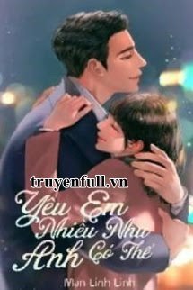 Truyện Yêu Em Nhiều Như Anh Có Thể - Mạn Linh Linh